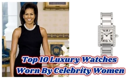 Top 10 Luxury Watches Worn By Celebrity Women